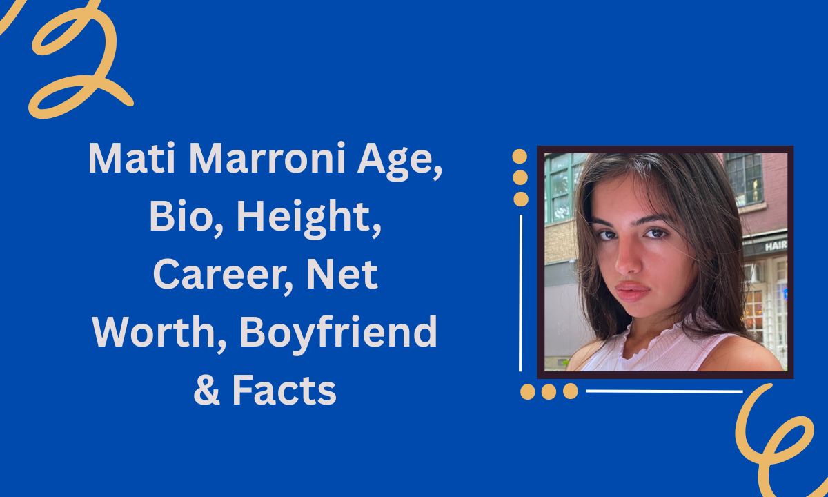 Mati Marroni Age, Bio, Height, Career, Net Worth, Boyfriend & Facts