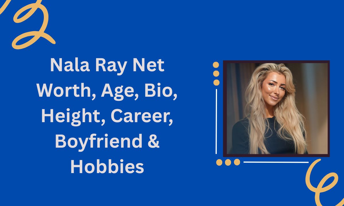 Nala Ray Net Worth, Age, Bio, Height, Career, Boyfriend & Hobbies